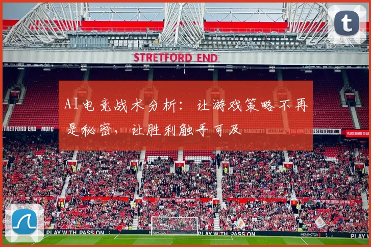 AI电竞战术分析:让游戏策略不再是秘密,让胜利触手可及