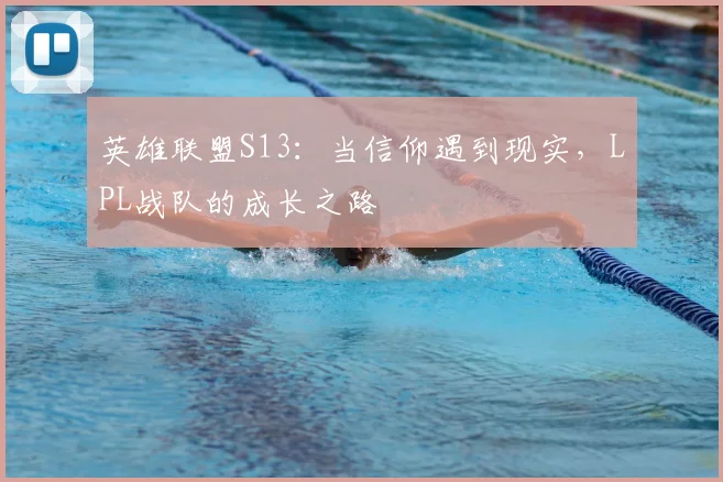 英雄联盟S13：当信仰遇到现实，LPL战队的成长之路