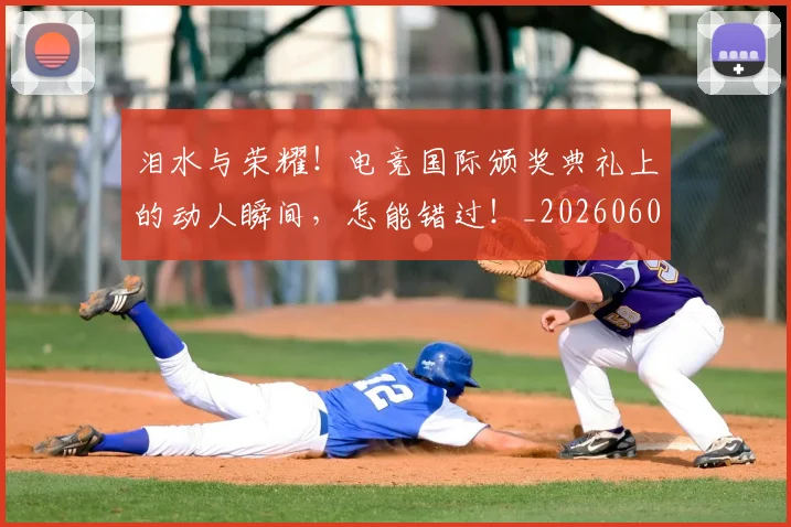 泪水与荣耀！电竞国际颁奖典礼上的动人瞬间，怎能错过！_20260606145900